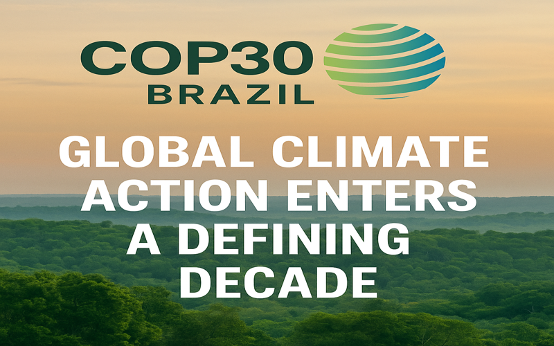 COP30 in Brazil: Global Climate Action Enters a Defining Decade